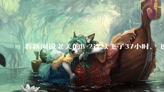 看新闻说老美的B-2连续飞了37小时，飞行员的吃喝拉撒怎么解决?
