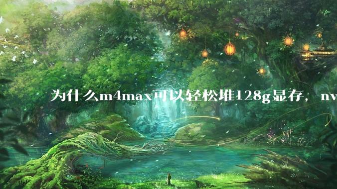 为什么m4max可以轻松堆128g显存，nvidia消费端显卡却长期被限制在24g？