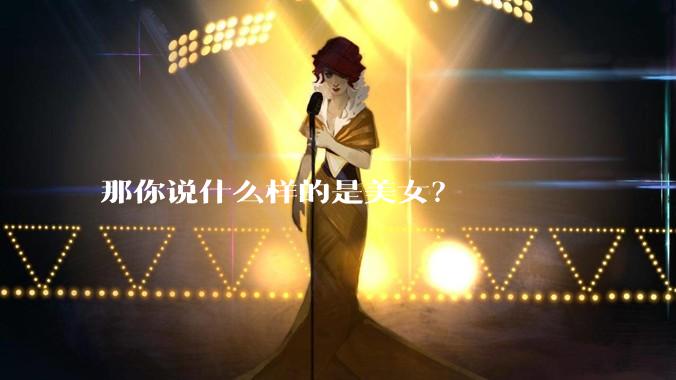 那你说什么样的是美女？