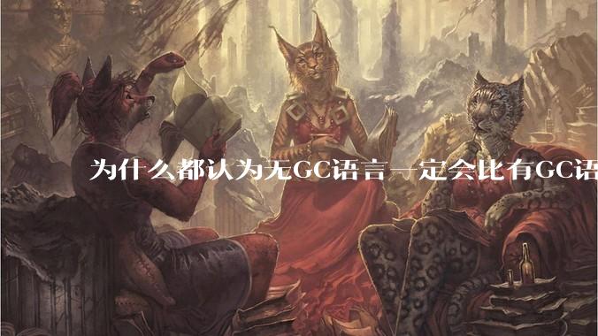为什么都认为无GC语言一定会比有GC语言要快？