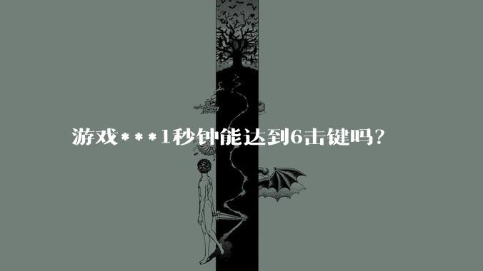 游戏***1秒钟能达到6击键吗？