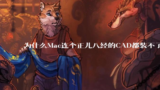 为什么Mac连个正儿八经的CAD都装不了还敢打着生产力的旗号？