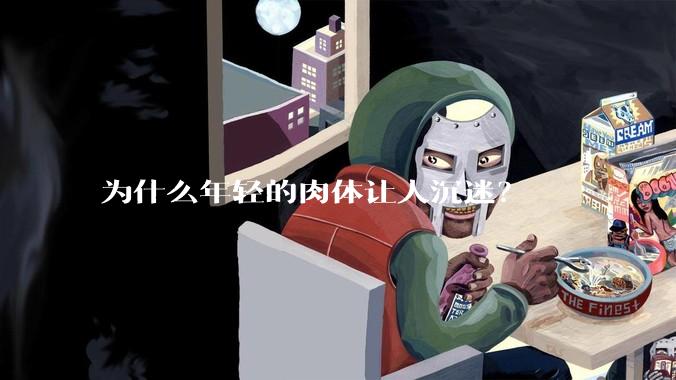 为什么年轻的肉体让人沉迷？