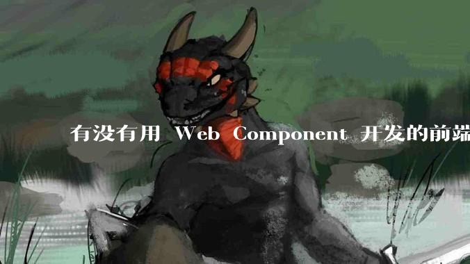 有没有用 Web Component 开发的前端框架？