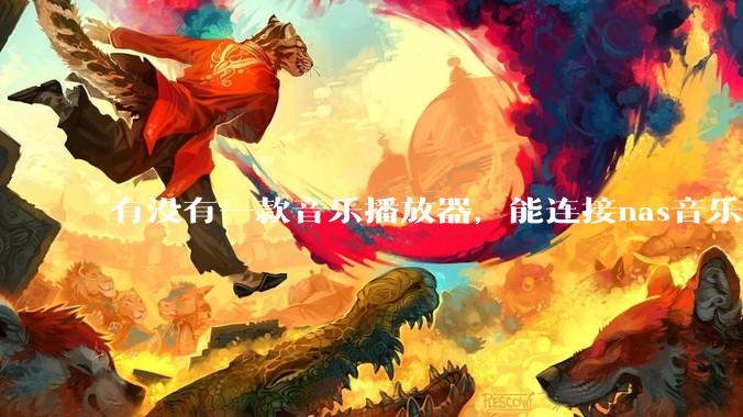 有没有一款音乐播放器，能连接nas音乐，创建音乐库，自动匹配歌词封面等等？类似infuse的概念呢？