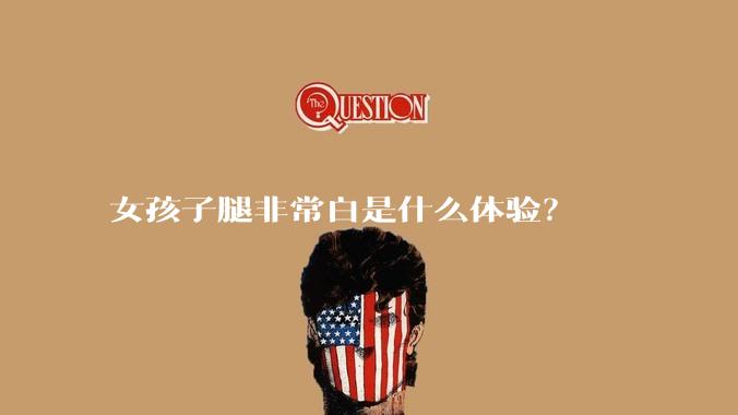女孩子腿非常白是什么体验？