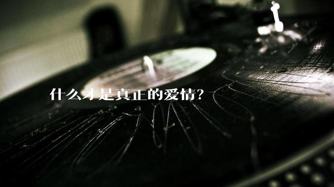 什么才是真正的爱情？