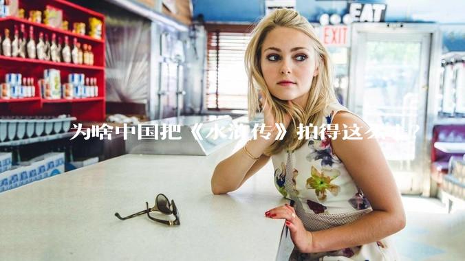 为啥中国把《水浒传》拍得这么土？