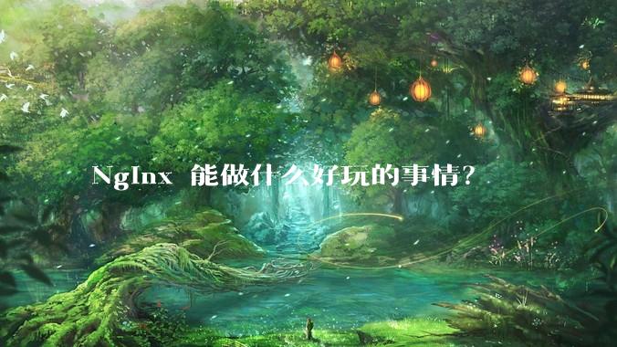 Nginx 能做什么好玩的事情？