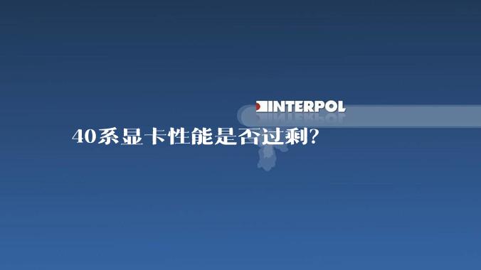 40系显卡性能是否过剩？