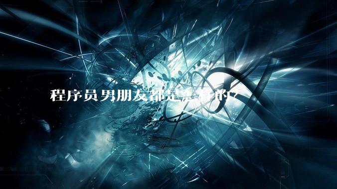 程序员男朋友都是怎样的？