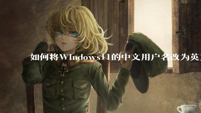 如何将Windows11的中文用户名改为英文？
