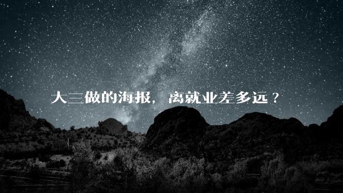 大三做的海报，离就业差多远?