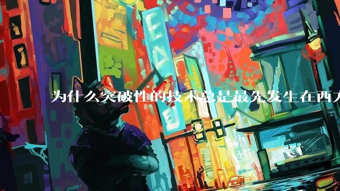 为什么突破性的技术总是最先发生在西方？