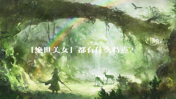 「绝世美女」都有什么特点？