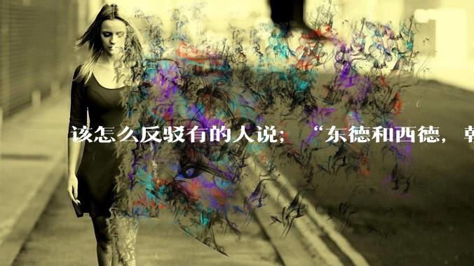 该怎么反驳有的人说；“东德和西德，朝鲜和韩国就是上帝摆出来最大的例子”?