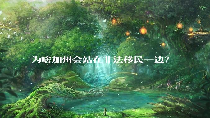 为啥加州会站在非法移民一边？